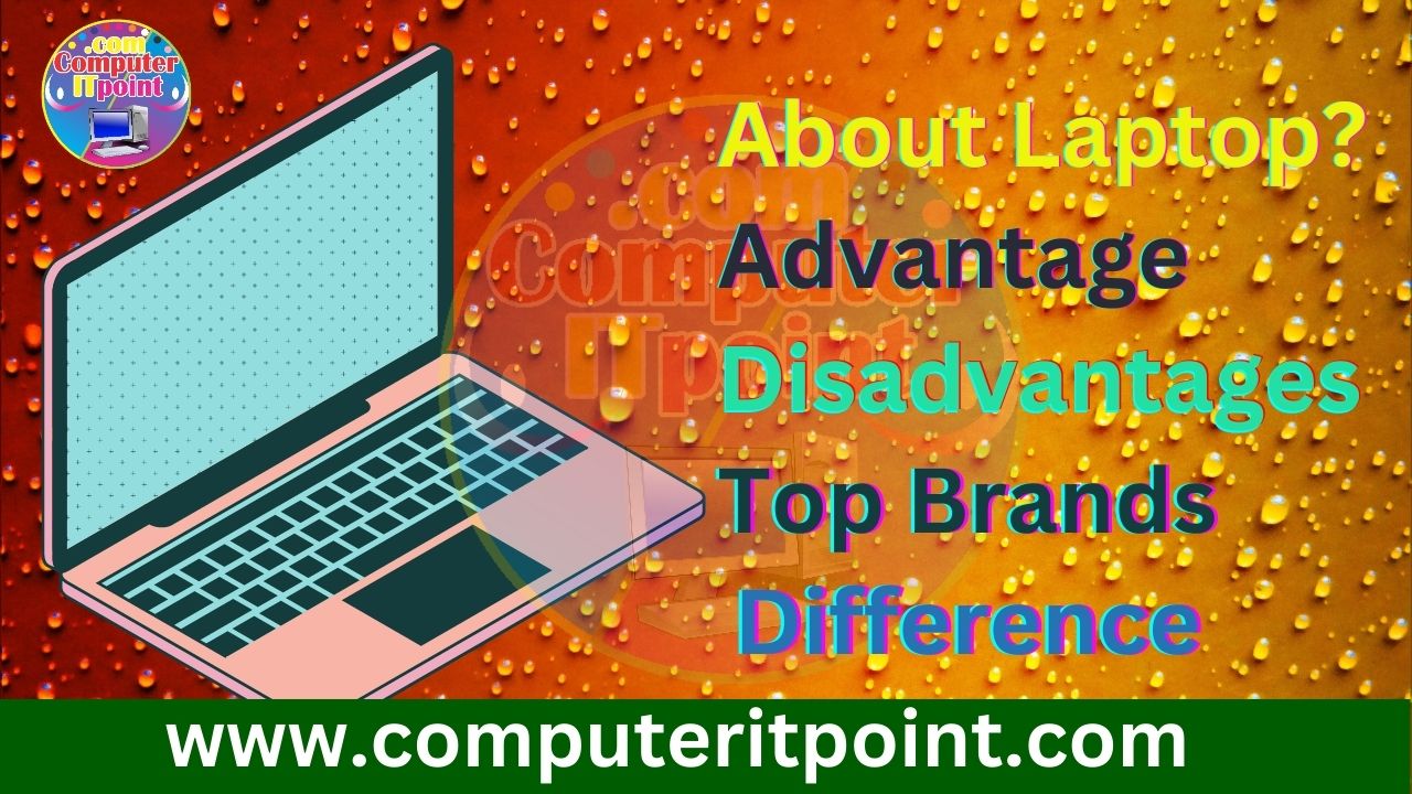 What is Laptop, Top 5 Advantages, Disadvantages, and Differences between Laptop and Desktop