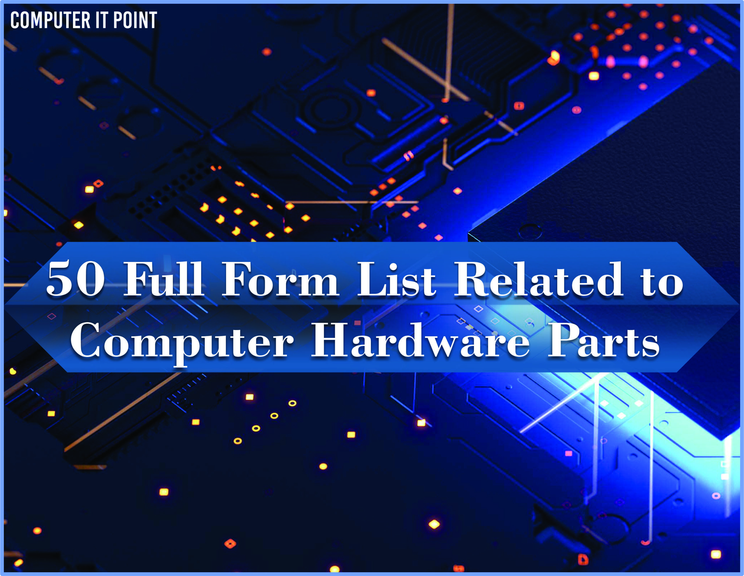 50 Full Form List Related to Computer Hardware Parts