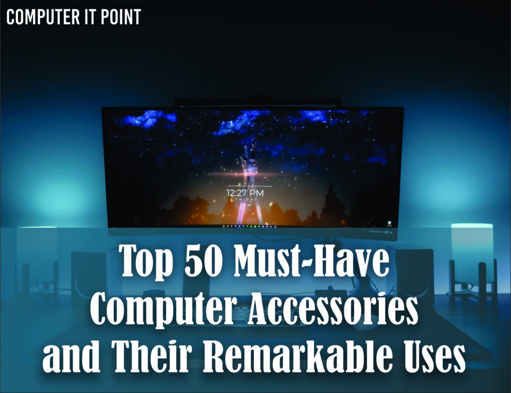 Top 50 Must-Have Computer Accessories and Their Remarkable Uses